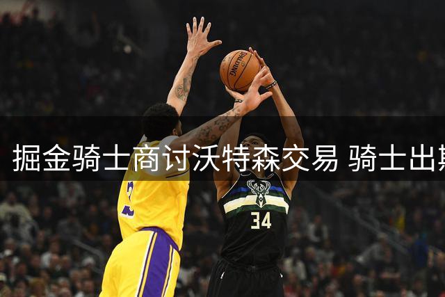 掘金骑士商讨沃特森交易 骑士出斯特鲁斯和选秀权